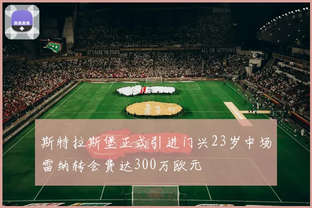 斯特拉斯堡正式引进门兴23岁中场雷纳转会费达300万欧元